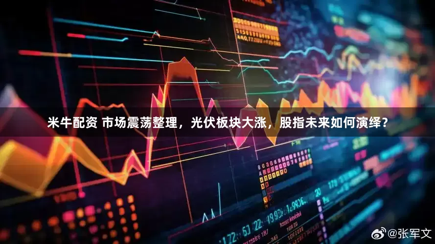 米牛配资 市场震荡整理，光伏板块大涨，股指未来如何演绎？