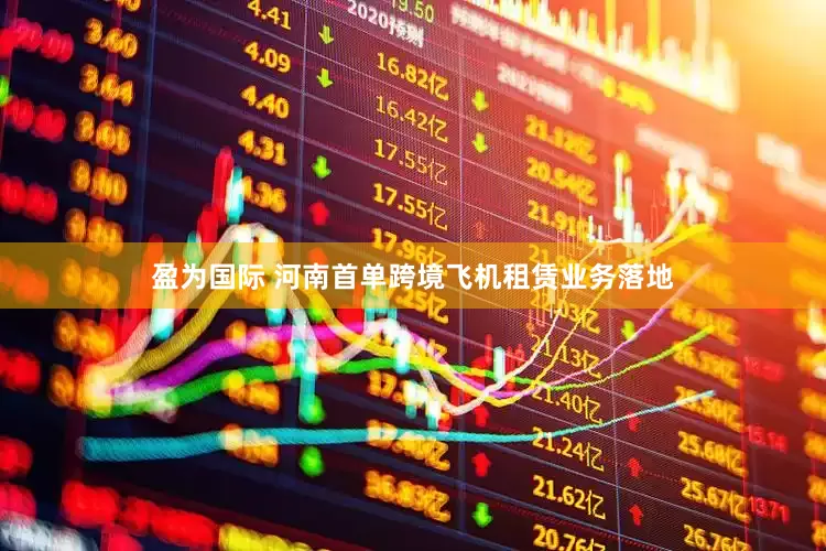 盈为国际 河南首单跨境飞机租赁业务落地